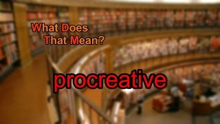 What does procreative mean [upl. by Pittman287]