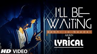 Ill Be Waiting Kabhi Jo Baadal Full Video Song with Lyrics  Arjun Feat Arijit Singh [upl. by Nilya]