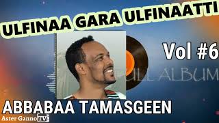 🛑ULFINAA GARA ULFINAATTI Abbabaa Tamasgeen Lakk 6ffaa Albamii guutuu isaa Abebe Temesgen Vol 6 [upl. by Dorelia]