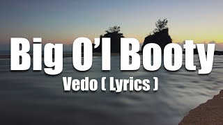 Vedo  Big O’l Booty  Lyrics 🎵🎤 [upl. by Watts]