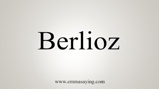 How To Say Berlioz [upl. by Airdnua]