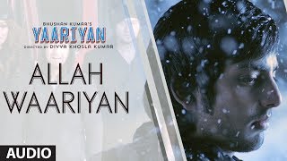 ALLAH WAARIYAN FULL SONG AUDIO  YAARIYAN  DIVYA KHOSLA KUMAR  HIMANSH KOHLI RAKUL PREET [upl. by Chlores]