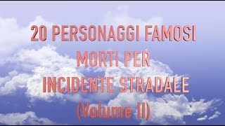 20 PERSONAGGI FAMOSI MORTI IN INCIDENTI STRADALI Volume II [upl. by Stefanac]