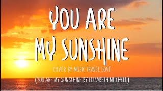 You Are My Sunshine  Music Travel Love Cover Lyrics [upl. by Oigroig917]