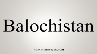 How To Say Balochistan [upl. by Niala]