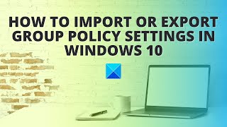 How to Import or Export Group Policy settings in Windows 10 [upl. by Eissehc]