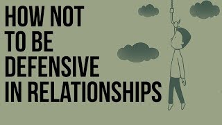 How Not to Be Defensive in Relationships [upl. by Gerhan]