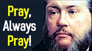 Pray Always Pray  Charles Spurgeon Sermon [upl. by Nerfe720]