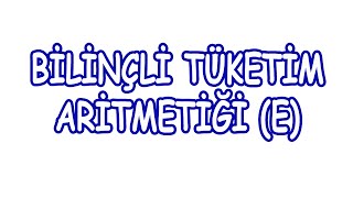 Bilinçli Tüketim Aritmetiği E [upl. by Ledah302]