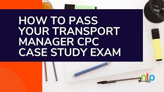 How To Pass Your Transport Manager CPC Case Study Exam [upl. by Ottilie]