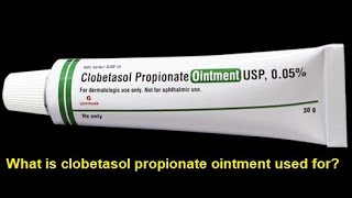 What is clobetasol propionate ointment used for [upl. by Covell]