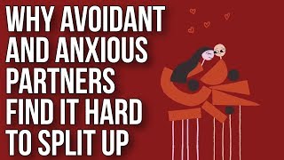 Why Avoidant and Anxious Partners Find It Hard to Split Up [upl. by Phillida]