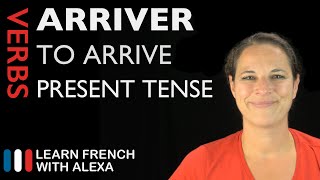 Arriver to arrive — Present Tense French verbs conjugated by Learn French With Alexa [upl. by Ilysa]