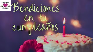 Bendiciones en tu Cumpleaños Felicidades  Creaciones Ángela [upl. by Mulcahy]